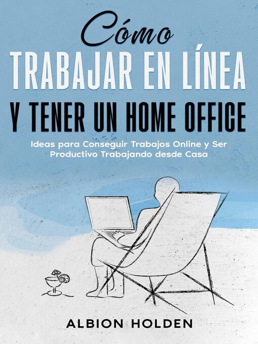 Title details for Cómo Trabajar en Línea y Tener un Home Office by Albion Holden - Available